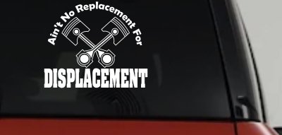 No Replacement For Displacement Car or Truck Vinyl Window Decal Sticker