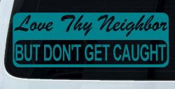 Love Thy Neighbor But Don't Get Caught Funny Car or Truck Window Decal Sticker (Turquoise Blue)