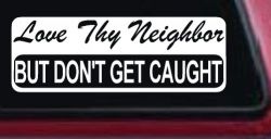 Love Thy Neighbor But Don't Get Caught Funny Car or Truck Window Decal Sticker