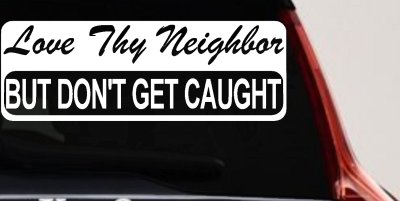 Love Thy Neighbor But Dont Get Caught Funny Car or Truck Vinyl Window Decal Sticker