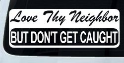 Love Thy Neighbor But Don't Get Caught Funny Car or Truck Window Decal Sticker