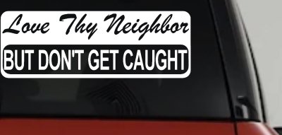Love Thy Neighbor But Dont Get Caught Funny Car or Truck Vinyl Window Decal Sticker