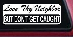 Love Thy Neighbor But Don't Get Caught Funny Car or Truck Window Decal Sticker