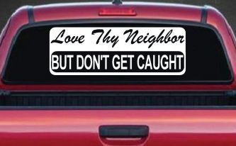 Love Thy Neighbor But Don't Get Caught Funny Car or Truck Window Decal Sticker