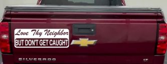 Love Thy Neighbor But Don't Get Caught Funny Car or Truck Window Decal Sticker (White)