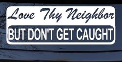 Love Thy Neighbor But Don't Get Caught Funny Car or Truck Window Decal Sticker