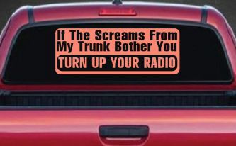 If The Screams From My Trunk Bother you Turn Up Your Radio Funny Car or Truck Window Decal Sticker (Coral)