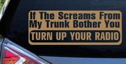 If The Screams From My Trunk Bother you Turn Up Your Radio Funny Car or Truck Window Decal Sticker (Light Brown)