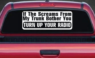 If The Screams From My Trunk Bother you Turn Up Your Radio Funny Car or Truck Window Decal Sticker