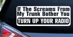 If The Screams From My Trunk Bother you Turn Up Your Radio Funny Car or Truck Window Decal Sticker