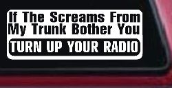 If The Screams From My Trunk Bother you Turn Up Your Radio Funny Car or Truck Window Decal Sticker