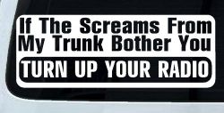 If The Screams From My Trunk Bother you Turn Up Your Radio Funny Car or Truck Window Decal Sticker
