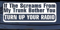 If The Screams From My Trunk Bother you Turn Up Your Radio Funny Car or Truck Window Decal Sticker