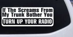 If The Screams From My Trunk Bother you Turn Up Your Radio Funny Car or Truck Window Decal Sticker