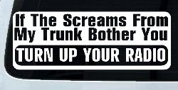 If The Screams From My Trunk Bother you Turn Up Your Radio Funny Car or Truck Window Decal Sticker