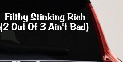 Filthy Rich 2 of 3 Aint Bad Funny Car Truck Window Decal Sticker