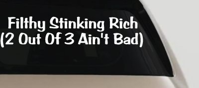 Filthy Rich 2 of 3 Aint Bad Funny Car Truck Window Decal Sticker