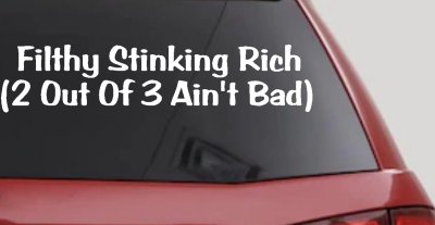 Filthy Rich 2 of 3 Aint Bad Funny Car Truck Window Decal Sticker