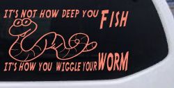 It's Not How Deep You Fish It's How You Wiggle Your Worm Funny Fishing Car or Truck Window Decal Sticker (Coral)