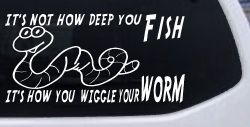 It's Not How Deep You Fish It's How You Wiggle Your Worm Funny Fishing Car or Truck Window Decal Sticker