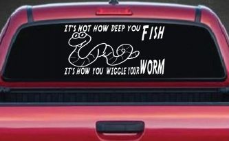 It's Not How Deep You Fish It's How You Wiggle Your Worm Funny Fishing Car or Truck Window Decal Sticker