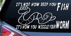 It's Not How Deep You Fish It's How You Wiggle Your Worm Funny Fishing Car or Truck Window Decal Sticker