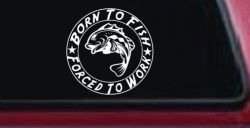 Born To Fish Forced To Work Fishing Car or Truck Window Decal Sticker