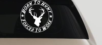Born To Hunt Forced To Work Decal Hunting Car Truck Window Sticker (White)