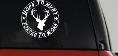 Born To Hunt Forced To Work Decal Hunting Car Truck Window Sticker