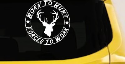 Born To Hunt Forced To Work Decal Hunting Car Truck Window Sticker