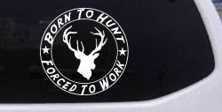 Born To Hunt Forced to Work Hunting Car or Truck Window Decal Sticker