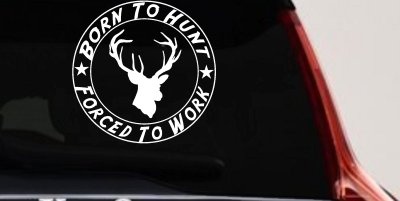 Born To Hunt Forced To Work Decal Hunting Car Truck Window Sticker