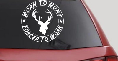 Born To Hunt Forced To Work Decal Hunting Car Truck Window Sticker