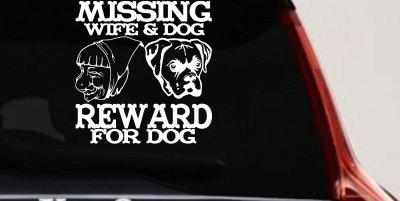 Missing Wife and Dog Reward For Dog Car or Truck Vinyl Window Decal Sticker