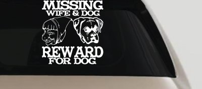 Missing Wife and Dog Reward For Dog Car or Truck Vinyl Window Decal Sticker