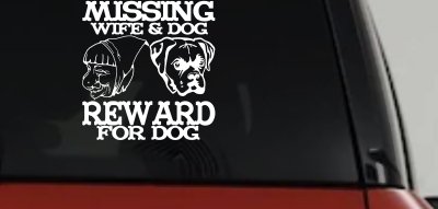 Missing Wife and Dog Reward For Dog Car or Truck Vinyl Window Decal Sticker