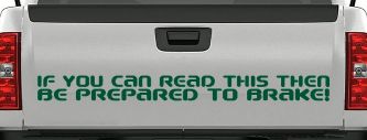 If You Can Read This Be Prepared to Brake Funny Car or Truck Window Decal Sticker (Dark Green)