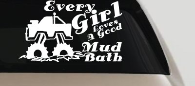 Every Girl Loves A Good Mud Bath Car or Truck Vinyl Window Decal Sticker