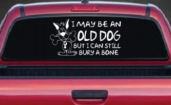 Funny I May Be An Old Dog But I Can Still Bury A Bone Car or Truck Window Decal Sticker