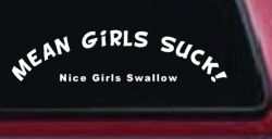 Mean Girls Suck Nice Girls Swallow Funny Car or Truck Window Decal Sticker