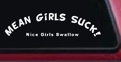 Mean Girls Suck Nice Girls Swallow Funny Car or Truck Window Decal Sticker