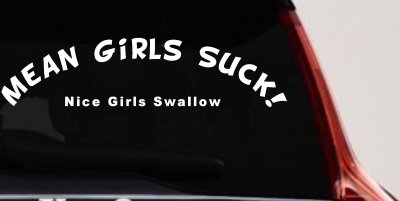 Mean Girls Suck Nice Girls Swallow Funny Decal Sticker for Cars & Trucks