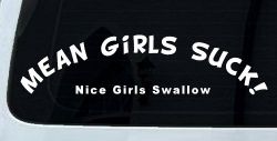 Mean Girls Suck Nice Girls Swallow Funny Car or Truck Window Decal Sticker