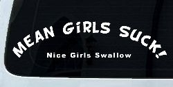 Mean Girls Suck Nice Girls Swallow Funny Car or Truck Window Decal Sticker