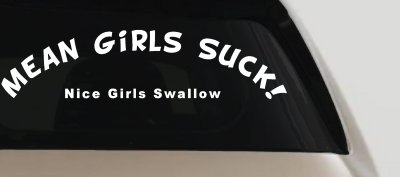 Mean Girls Suck Nice Girls Swallow Funny Decal Sticker for Cars & Trucks
