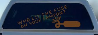Who Lit The Fuse On Your Tampon Funny Car or Truck Window Decal Sticker (Copper)