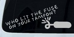 Who Lit The Fuse On Your Tampon Funny Car or Truck Window Decal Sticker (Light Gray)