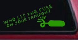 Who Lit The Fuse On Your Tampon Funny Car or Truck Window Decal Sticker (Lime)
