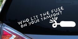 Who Lit The Fuse On Your Tampon Funny Car or Truck Window Decal Sticker