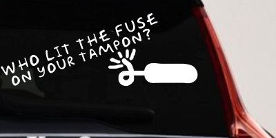Funny Who Lit The Fuse On Your Tampon Car or Truck Vinyl Window Decal Sticker